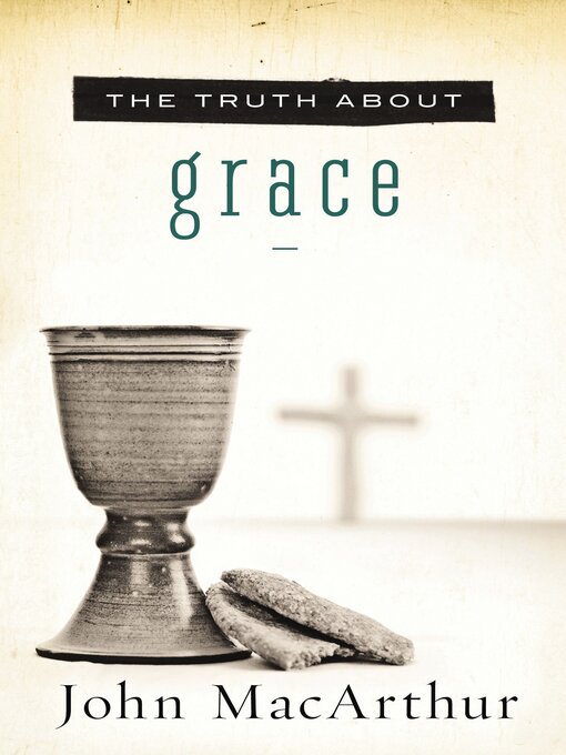 Title details for The Truth About Grace by John F. MacArthur - Available